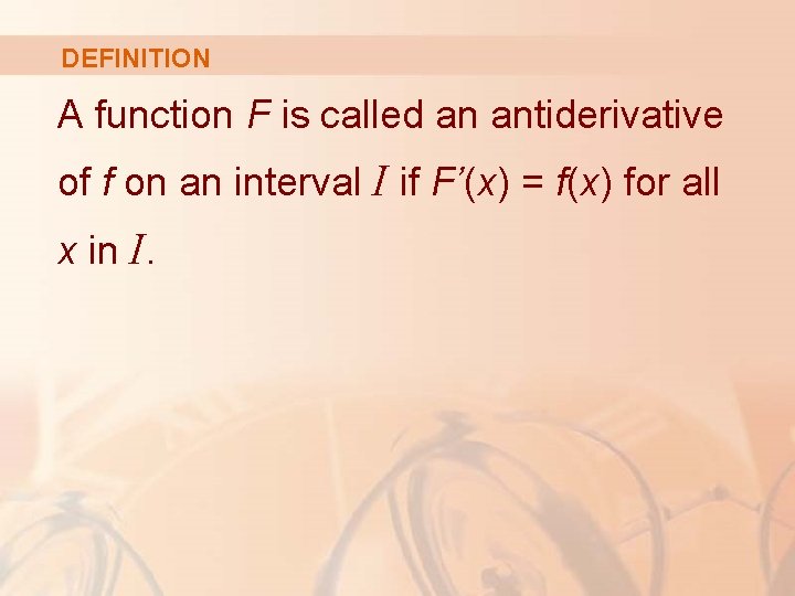 DEFINITION A function F is called an antiderivative of f on an interval I