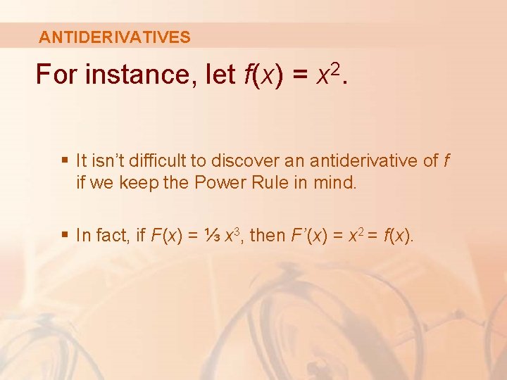 ANTIDERIVATIVES For instance, let f(x) = x 2. § It isn’t difficult to discover