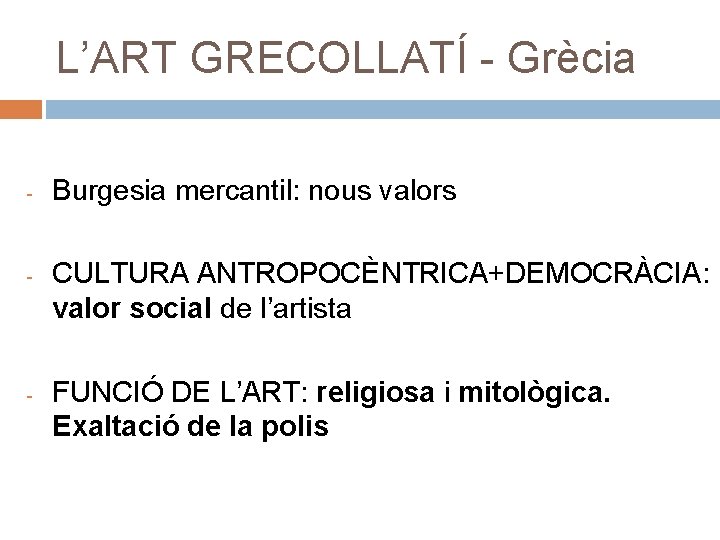 L’ART GRECOLLATÍ - Grècia - - - Burgesia mercantil: nous valors CULTURA ANTROPOCÈNTRICA+DEMOCRÀCIA: valor