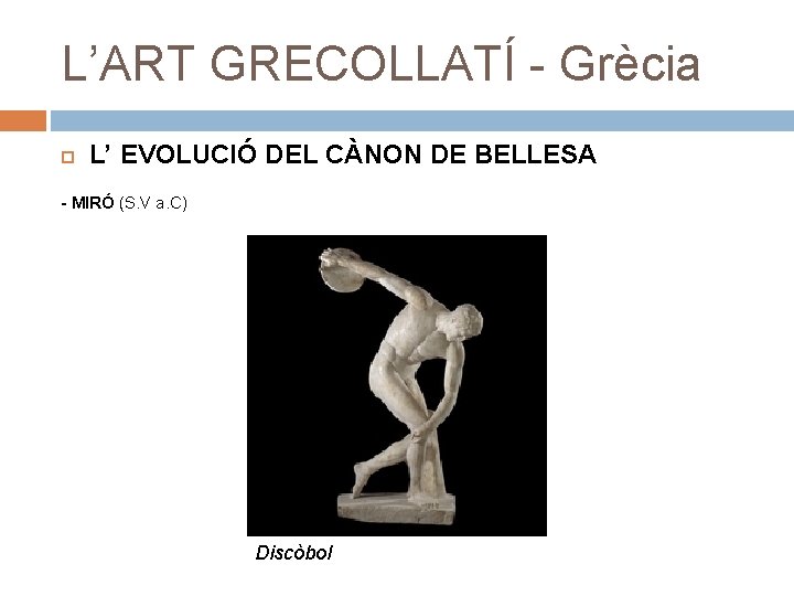 L’ART GRECOLLATÍ - Grècia L’ EVOLUCIÓ DEL CÀNON DE BELLESA - MIRÓ (S. V