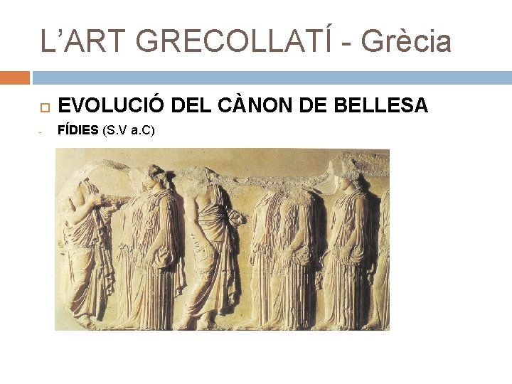 L’ART GRECOLLATÍ - Grècia EVOLUCIÓ DEL CÀNON DE BELLESA - FÍDIES (S. V a.