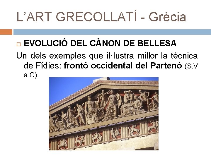 L’ART GRECOLLATÍ - Grècia EVOLUCIÓ DEL CÀNON DE BELLESA Un dels exemples que il·lustra