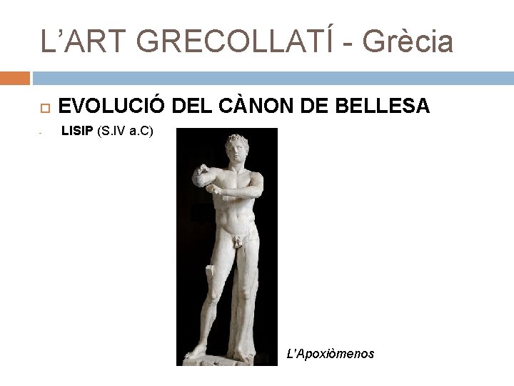 L’ART GRECOLLATÍ - Grècia - EVOLUCIÓ DEL CÀNON DE BELLESA LISIP (S. IV a.