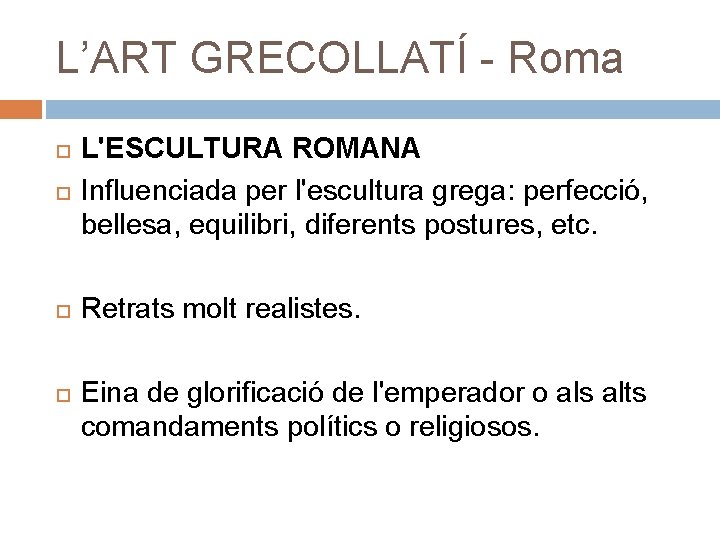 L’ART GRECOLLATÍ - Roma L'ESCULTURA ROMANA Influenciada per l'escultura grega: perfecció, bellesa, equilibri, diferents