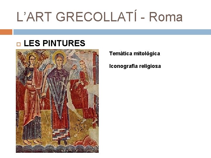 L’ART GRECOLLATÍ - Roma LES PINTURES Temàtica mitològica Iconografia religiosa 