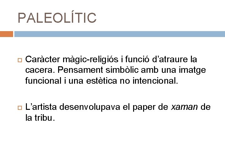 PALEOLÍTIC Caràcter màgic-religiós i funció d’atraure la cacera. Pensament simbòlic amb una imatge funcional