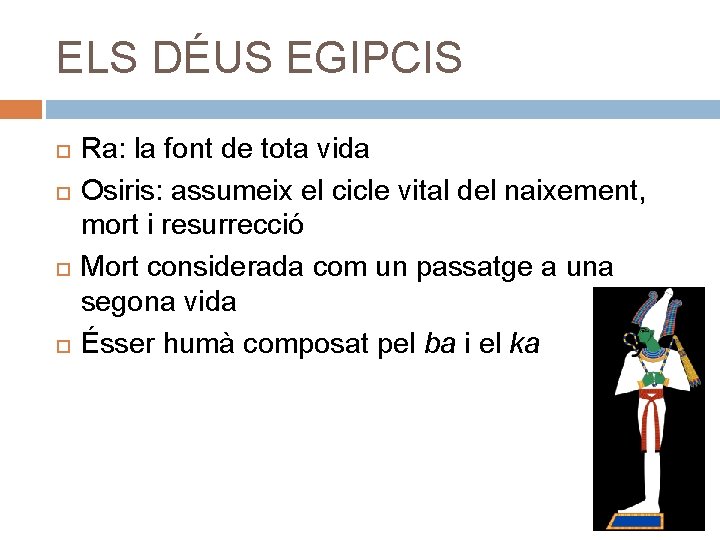 ELS DÉUS EGIPCIS Ra: la font de tota vida Osiris: assumeix el cicle vital