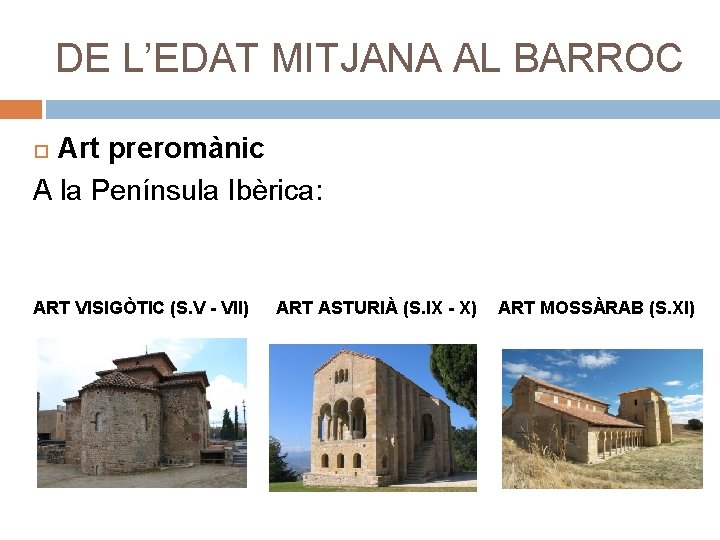 DE L’EDAT MITJANA AL BARROC Art preromànic A la Península Ibèrica: ART VISIGÒTIC (S.