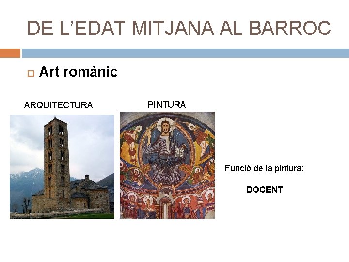 DE L’EDAT MITJANA AL BARROC Art romànic ARQUITECTURA PINTURA Funció de la pintura: DOCENT