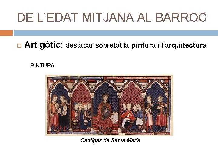 DE L’EDAT MITJANA AL BARROC Art gòtic: destacar sobretot la pintura i l’arquitectura PINTURA