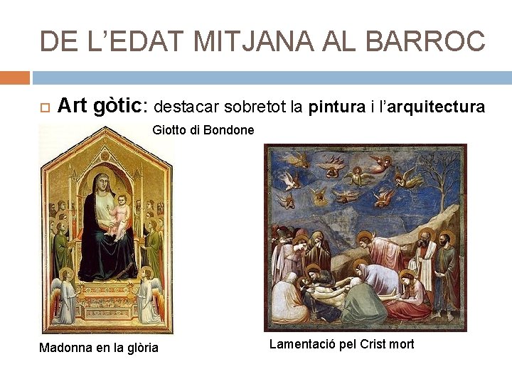 DE L’EDAT MITJANA AL BARROC Art gòtic: destacar sobretot la pintura i l’arquitectura Giotto