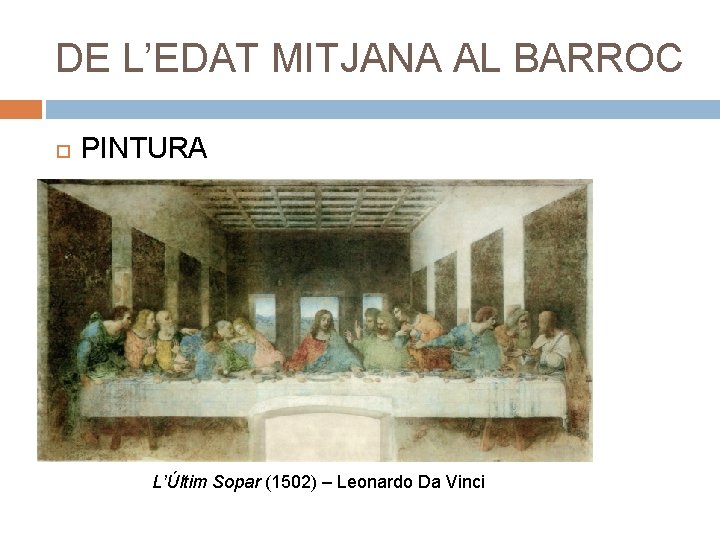 DE L’EDAT MITJANA AL BARROC PINTURA L’Últim Sopar (1502) – Leonardo Da Vinci 