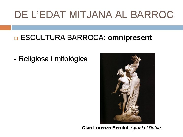 DE L’EDAT MITJANA AL BARROC ESCULTURA BARROCA: omnipresent - Religiosa i mitològica Gian Lorenzo