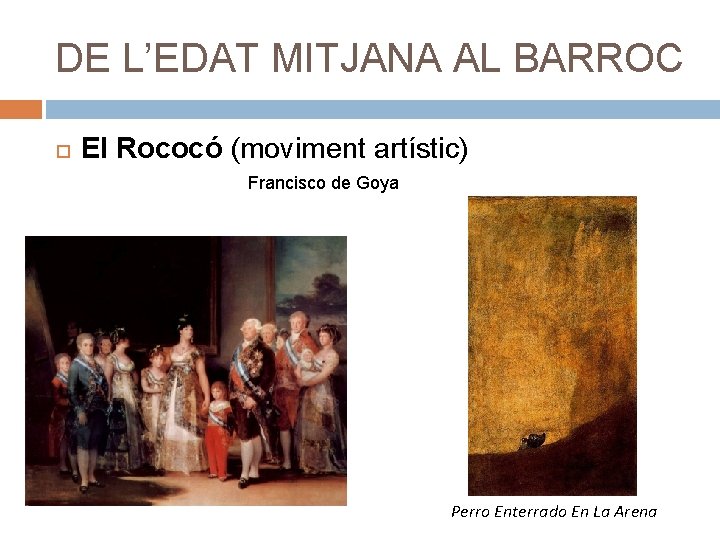 DE L’EDAT MITJANA AL BARROC El Rococó (moviment artístic) Francisco de Goya Perro Enterrado