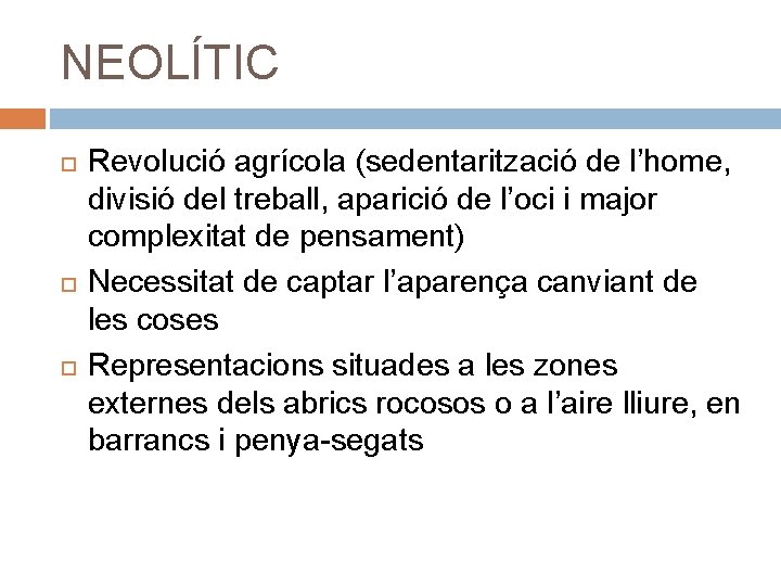 NEOLÍTIC Revolució agrícola (sedentarització de l’home, divisió del treball, aparició de l’oci i major