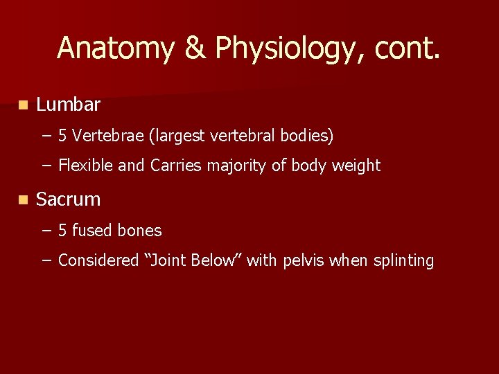 Anatomy & Physiology, cont. n Lumbar – 5 Vertebrae (largest vertebral bodies) – Flexible Anatomy & Physiology, cont. n Lumbar – 5 Vertebrae (largest vertebral bodies) – Flexible