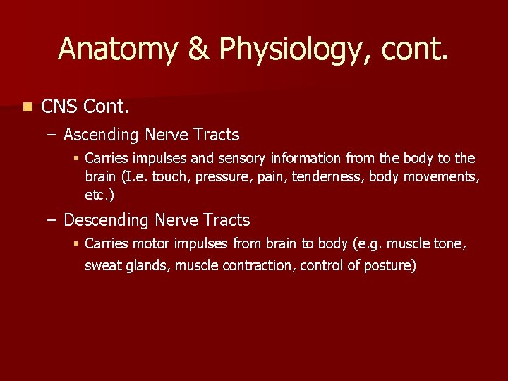 Anatomy & Physiology, cont. n CNS Cont. – Ascending Nerve Tracts § Carries impulses Anatomy & Physiology, cont. n CNS Cont. – Ascending Nerve Tracts § Carries impulses
