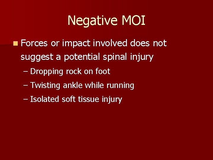 Negative MOI n Forces or impact involved does not suggest a potential spinal injury Negative MOI n Forces or impact involved does not suggest a potential spinal injury