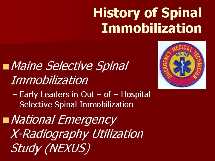 History of Spinal Immobilization n Maine Selective Spinal Immobilization – Early Leaders in Out History of Spinal Immobilization n Maine Selective Spinal Immobilization – Early Leaders in Out