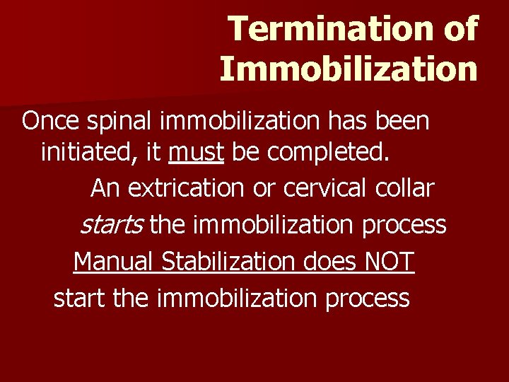Termination of Immobilization Once spinal immobilization has been initiated, it must be completed. An Termination of Immobilization Once spinal immobilization has been initiated, it must be completed. An