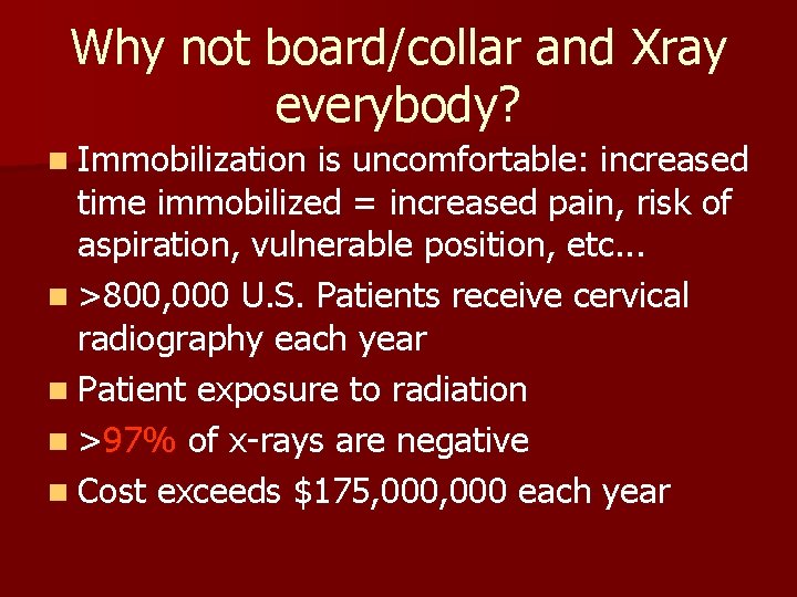 Why not board/collar and Xray everybody? n Immobilization is uncomfortable: increased time immobilized = Why not board/collar and Xray everybody? n Immobilization is uncomfortable: increased time immobilized =