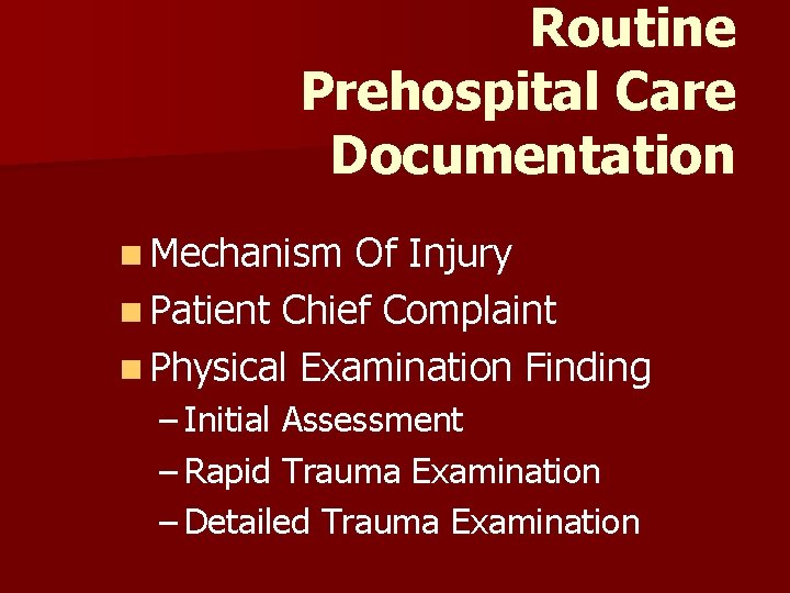 Routine Prehospital Care Documentation n Mechanism Of Injury n Patient Chief Complaint n Physical Routine Prehospital Care Documentation n Mechanism Of Injury n Patient Chief Complaint n Physical