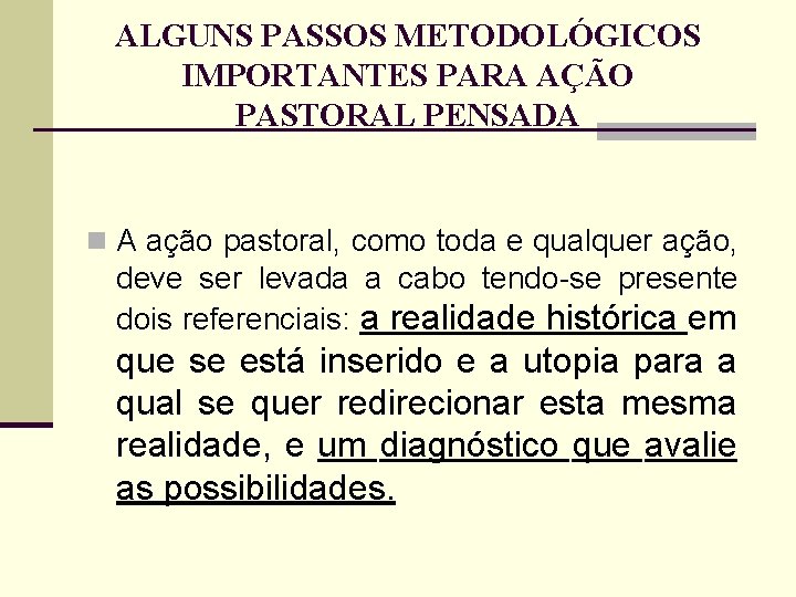 ALGUNS PASSOS METODOLÓGICOS IMPORTANTES PARA AÇÃO PASTORAL PENSADA n A ação pastoral, como toda