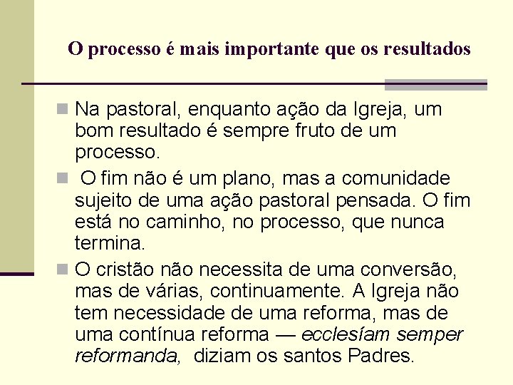 O processo é mais importante que os resultados n Na pastoral, enquanto ação da