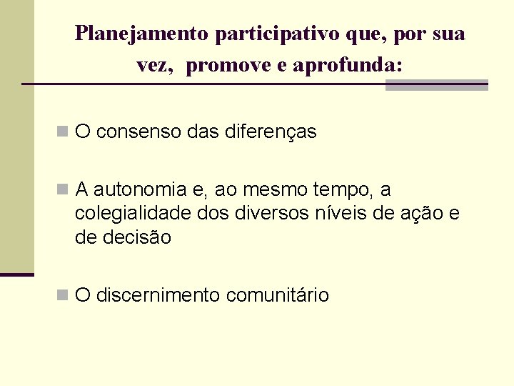 Planejamento participativo que, por sua vez, promove e aprofunda: n O consenso das diferenças