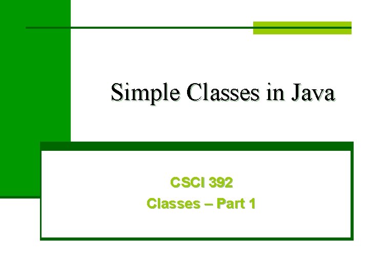 Simple Classes in Java CSCI 392 Classes – Part 1 