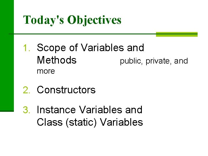 Today's Objectives 1. Scope of Variables and Methods public, private, and more 2. Constructors