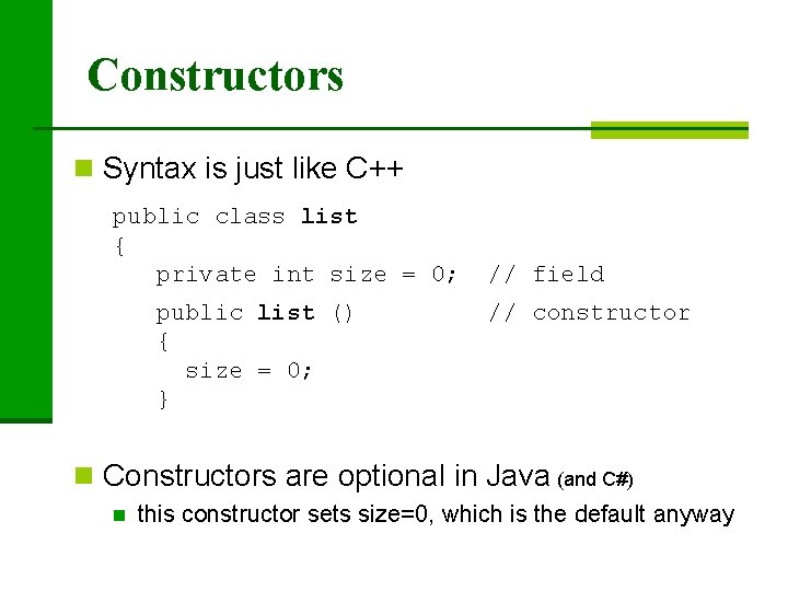 Constructors n Syntax is just like C++ public class list { private int size