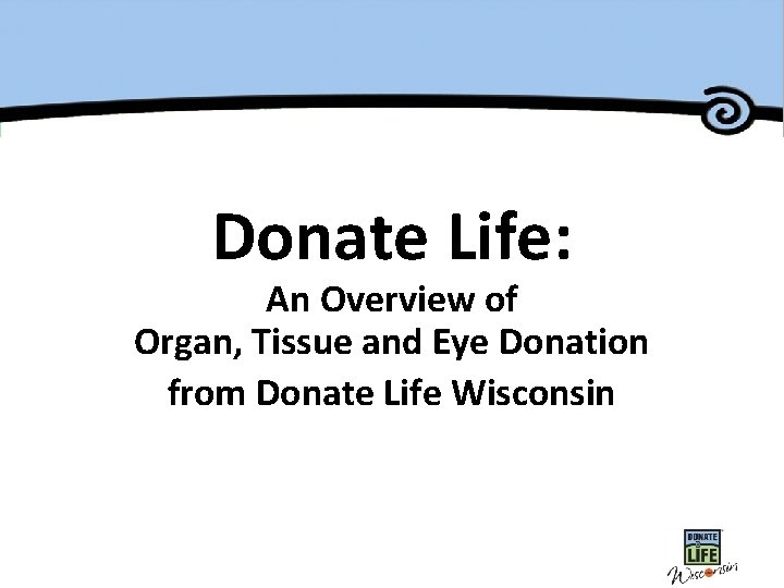 Donate Life: An Overview of Organ, Tissue and Eye Donation from Donate Life Wisconsin