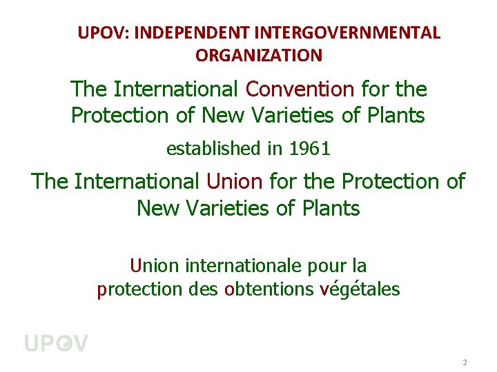 UPOV: INDEPENDENT INTERGOVERNMENTAL ORGANIZATION The International Convention for the Protection of New Varieties of