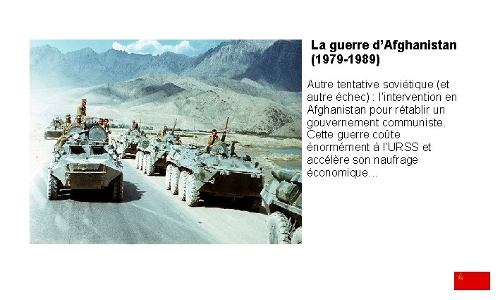 La guerre d’Afghanistan (1979 -1989) Autre tentative soviétique (et autre échec) : l’intervention en
