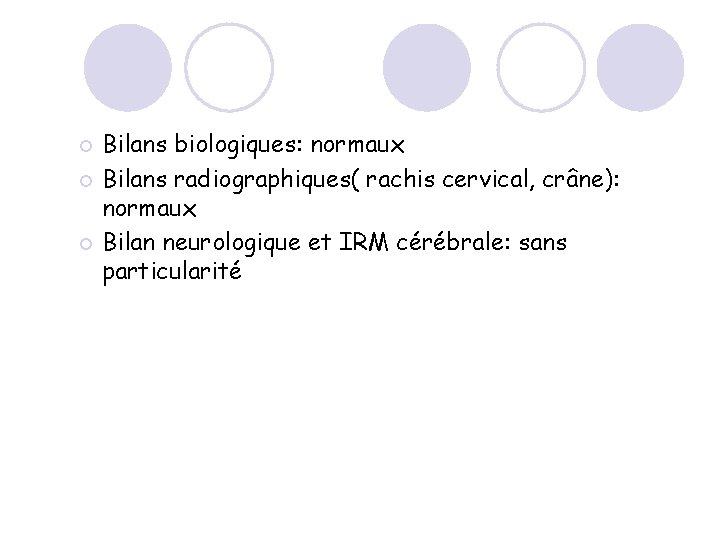 Bilans biologiques: normaux ¡ Bilans radiographiques( rachis cervical, crâne): normaux ¡ Bilan neurologique et