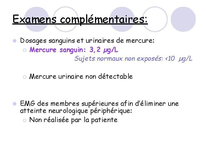 Examens complémentaires: l Dosages sanguins et urinaires de mercure: ¡ Mercure sanguin: 3, 2