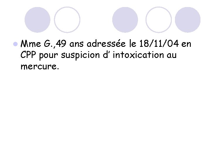 l Mme G. , 49 ans adressée le 18/11/04 en CPP pour suspicion d’