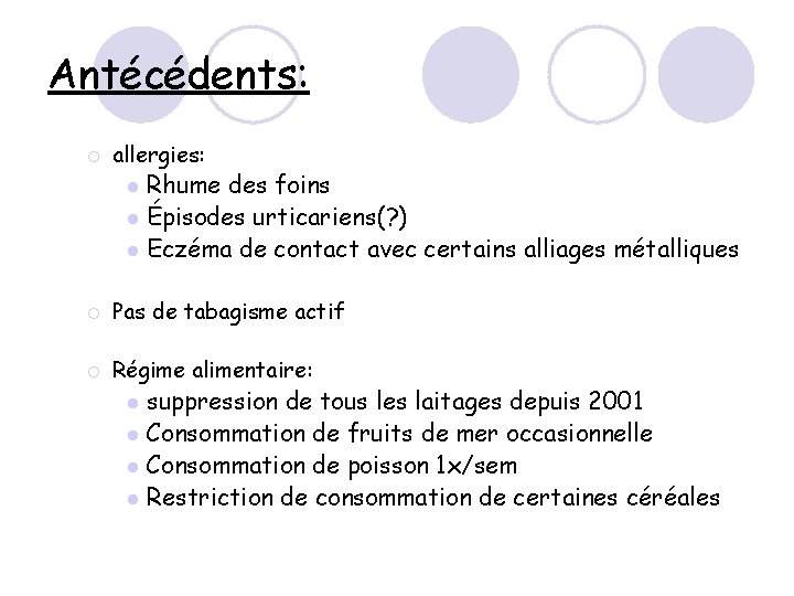 Antécédents: ¡ allergies: l l l Rhume des foins Épisodes urticariens(? ) Eczéma de