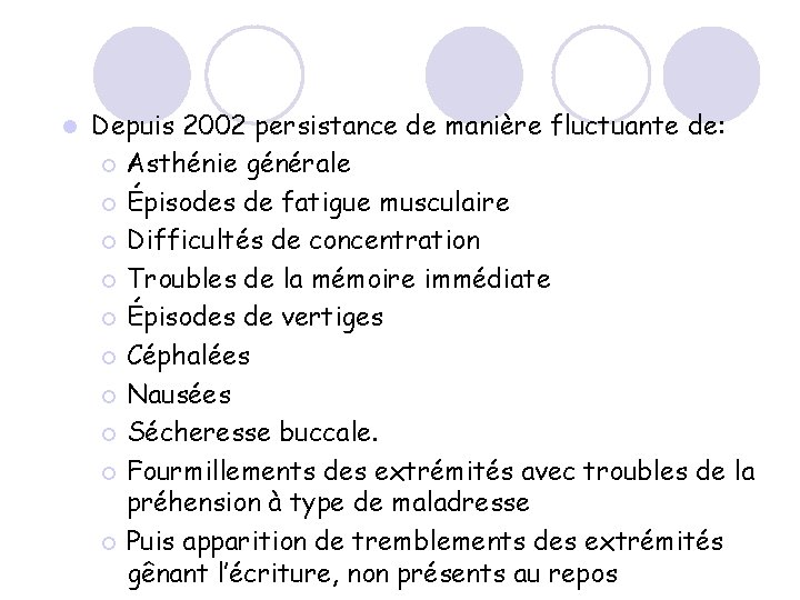 l Depuis 2002 persistance de manière fluctuante de: ¡ Asthénie générale ¡ Épisodes de