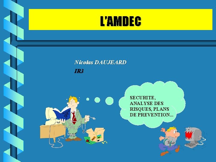L’AMDEC Nicolas DAUJEARD IR 3 SECURITE, ANALYSE DES RISQUES, PLANS DE PREVENTION. . .