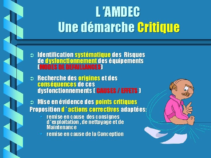 L ’AMDEC Une démarche Critique Identification systématique des Risques de dysfonctionnement des équipements (MODES