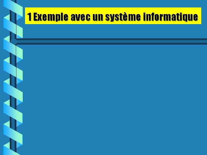 1 Exemple avec un système informatique 