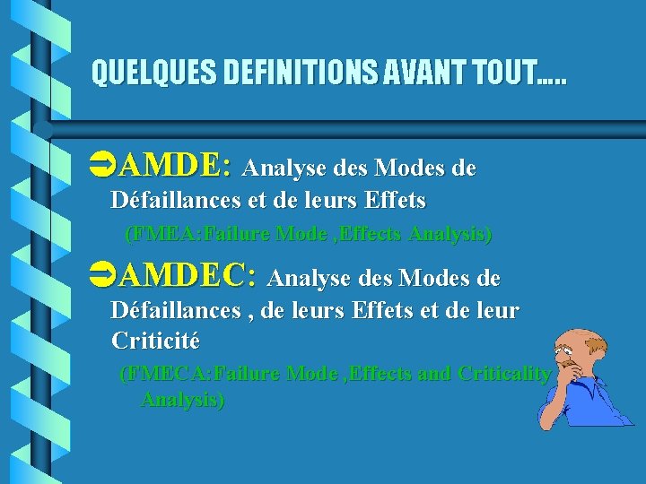 QUELQUES DEFINITIONS AVANT TOUT…. . AMDE: Analyse des Modes de Défaillances et de leurs