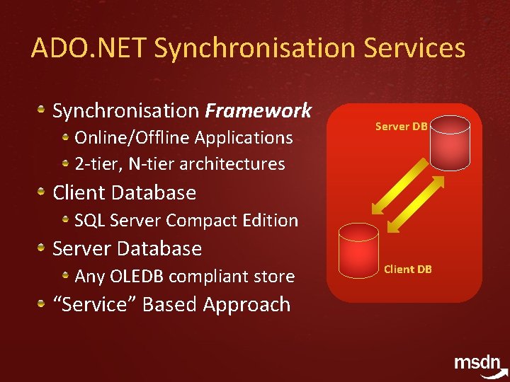ADO. NET Synchronisation Services Synchronisation Framework Online/Offline Applications 2 -tier, N-tier architectures Server DB