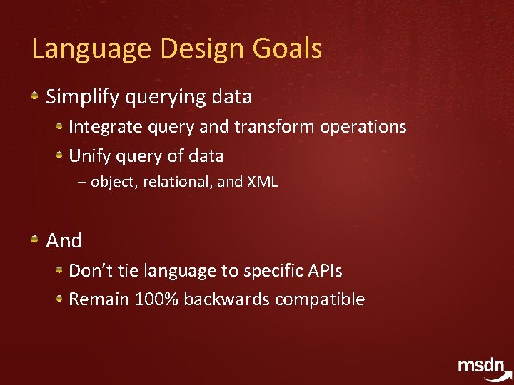 Language Design Goals Simplify querying data Integrate query and transform operations Unify query of