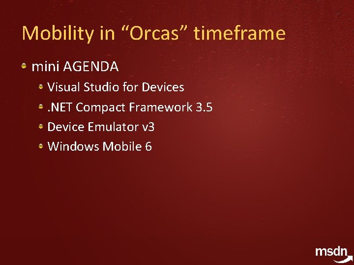 Mobility in “Orcas” timeframe mini AGENDA Visual Studio for Devices. NET Compact Framework 3.