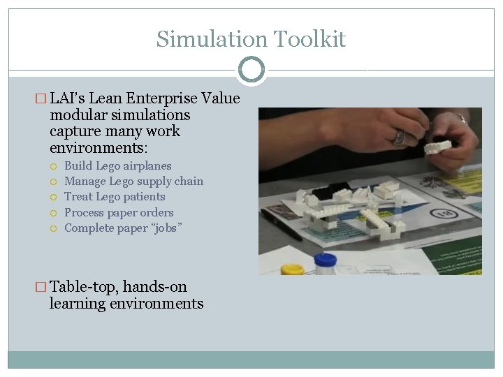 Simulation Toolkit � LAI’s Lean Enterprise Value modular simulations capture many work environments: Build