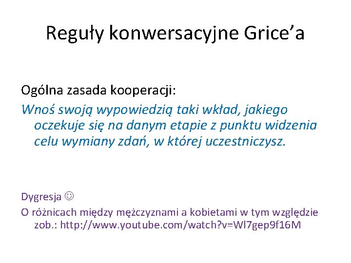 Reguły konwersacyjne Grice’a Ogólna zasada kooperacji: Wnoś swoją wypowiedzią taki wkład, jakiego oczekuje się