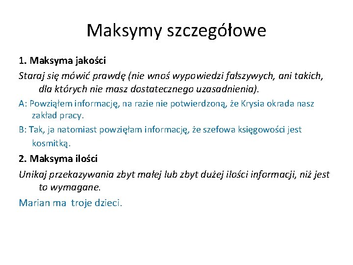 Maksymy szczegółowe 1. Maksyma jakości Staraj się mówić prawdę (nie wnoś wypowiedzi fałszywych, ani